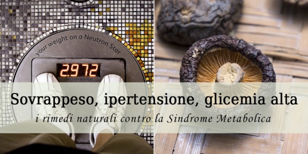 Sovrappeso, ipertensione, glicemia e trigliceridi alti: rimedi naturali efficaci contro i disturbi della Sindrome metabolica