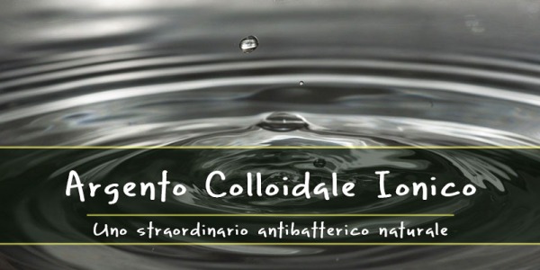 Argento Colloidale Ionico, l’antibatterico naturale. Proprietà e utilizzi